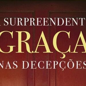 A surpreendente graça nas decepções (John Koessler)