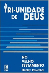 A Tri-Unidade de Deus no Velho Testamento (Stanley Rosenthal)