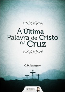 A última palavra de Cristo na cruz (Charles H. Spurgeon)