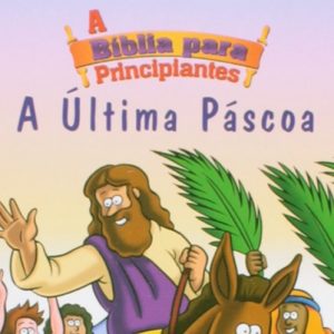 A última Páscoa: A Bíblia para principiantes