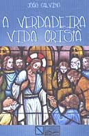 A Verdadeira Vida Cristã (João Calvino)