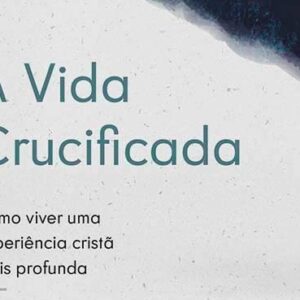 A vida crucificada (A. W. Tozer)