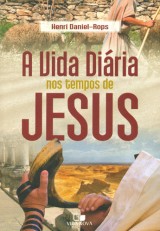 A vida diária nos tempos de Jesus (Henri Daniel-Rops)