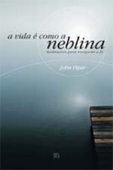 A vida é como a neblina (John Piper)