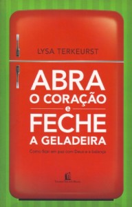 Abra o coração e feche a geladeira (Lysa Terkeurst)