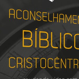 Aconselhamento bíblico cristocêntrico (James MacDonald – Bob Kellemen – Steve Viars)