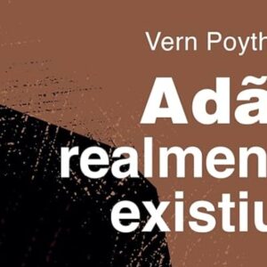 Adão realmente existiu? (Vern S. Poythress)