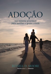 Adoção: sua extrema prioridade para famílias e igrejas cristãs (Russell D. Moore)