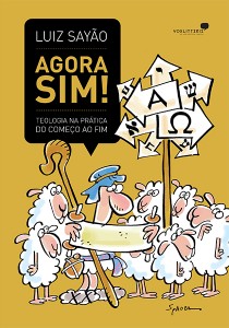 Agora sim! Teologia na prática do começo ao fim (Luiz Sayão)