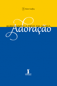 Agradando a Deus em nossa adoração (Robert Godfrey)