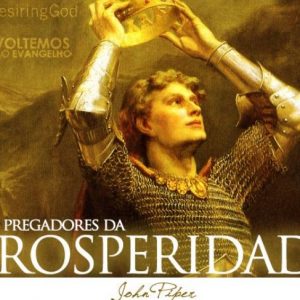 Aos Pregadores da Prosperidade (John Piper)