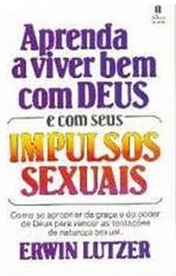 Aprenda a Viver Bem Com Deus e Com Seus Impulsos Sexuais (Erwin Lutzer)