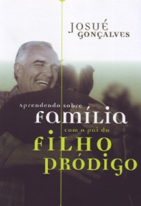 Aprendendo sobre família com o pai do filho pródigo (Josué Gonçalves)