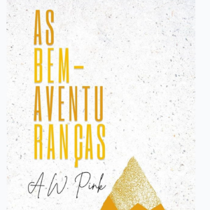 As bem-aventuranças (A. W. Pink)