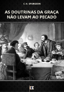 As doutrinas da graça não levam ao pecado (C. H. Spurgeon)