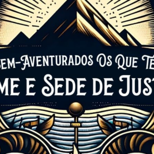 Bem-aventurados os que têm fome e sede de justiça (Thomas Watson)