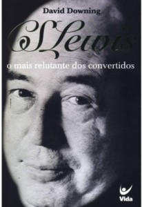 C. S. Lewis, o mais relutante dos convertidos (David Downing)