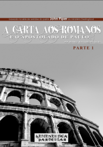 A Carta aos Romanos e o Apostolado de Paulo – Parte 1 (John Piper)