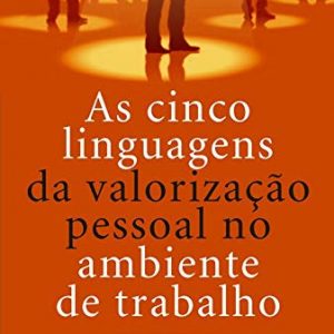 As cinco linguagens da valorização pessoal no ambiente de trabalho (Gary Chapman)