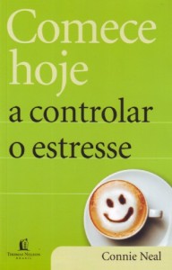 Comece hoje a controlar o estresse (Connie Neal)