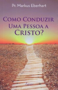 Como conduzir uma pessoa a Cristo? (Markus Eberhart)