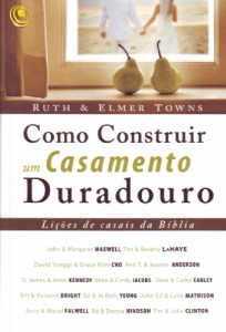 Como construir um casamento duradouro (Ruth Towns – Elmer Towns)