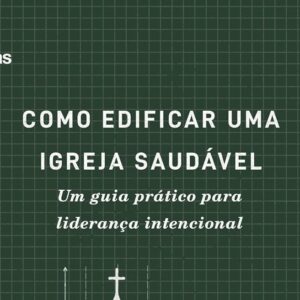 Como edificar uma igreja saudável (Mark Dever)