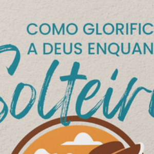 Como glorificar a Deus enquanto solteiro (Joel Beeke)