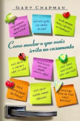 Como Mudar o Que Mais Irrita no Casamento (Gary Chapman)