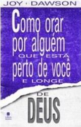 Como orar por alguém que está perto de você e longe de Deus (Joy Dawson)