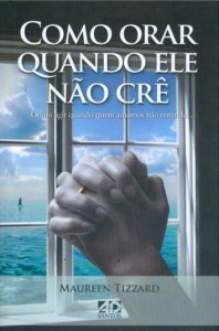 Como Orar Quando Ele Não Crê (Maureen Tizzard)