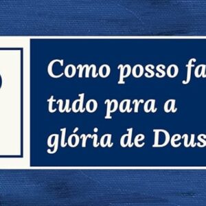 Como posso fazer tudo para a glória de Deus? (Joseph A. Pipa Jr.)