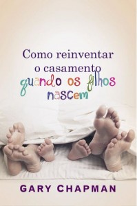 Como reinventar o casamento quando os filhos nascem (Gary Chapman)