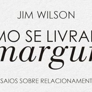 Como se livrar da amargura (Jim Wilson)