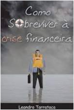 Como Sobreviver à Crise Financeira (Leandro Tarraca)