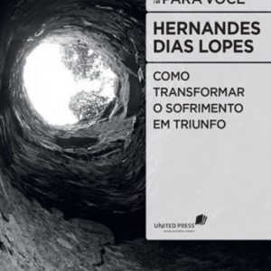 Como transformar o sofrimento em triunfo (Hernandes Dias Lopes)