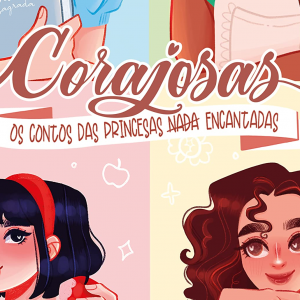 Corajosas: Os contos das princesas nada encantadas (Arlene Diniz – Maria S. Araújo – Queren Ane – Thais Oliveira)