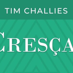 Cresça! (Tim Challies)