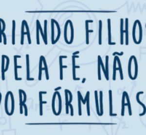 Criando filhos pela fé, não por fórmulas (Julie Lowe)