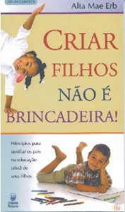 Criar filhos não é brincadeira! (Alta Mae Erb)