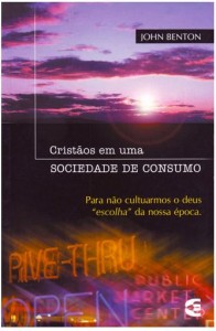 Cristãos em Uma Sociedade de Consumo (John Benton)