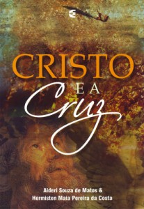 Cristo e a cruz (Alderi Souza de Matos – Hermisten Maia Pereira da Costa)