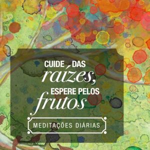 Cuide das raízes, espere pelos frutos (Elben Magalhães Lenz César)