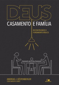 Deus, casamento e família (Andreas J. Köstenberger – David W. Jones)