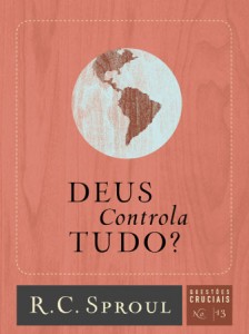 Deus controla tudo? (R. C. Sproul)