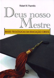 Deus nosso Mestre (Robert W. Pazmiño)