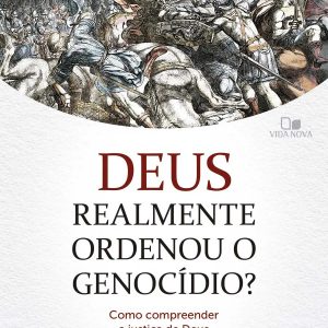 Deus realmente ordenou o genocídio? (Paul Copan – Matthew Flannagan)