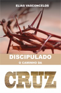 Discipulado: o caminho da cruz (Elias Vasconcelos)