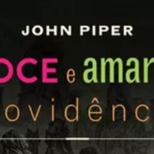 Doce e amarga providência (John Piper)