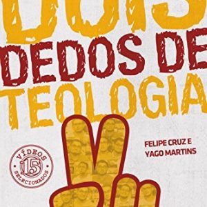 Dois dedos de teologia (Yago Martins – Felipe Cruz)